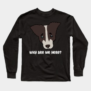 why are we here?. sad dog Long Sleeve T-Shirt